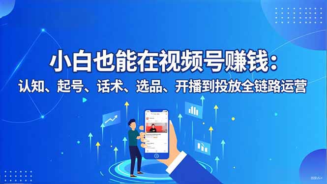 小白也能在视频号赚钱：认知、起号、话术、选品、开播到投放全链路运营-乡甜网-郭猛农村淘宝