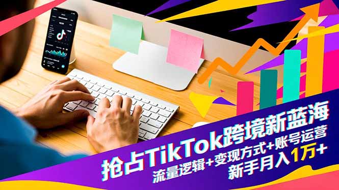 抢占TikTok跨境新蓝海：流量逻辑+变现方式+账号运营，新手月入1万+-乡甜网-郭猛农村淘宝