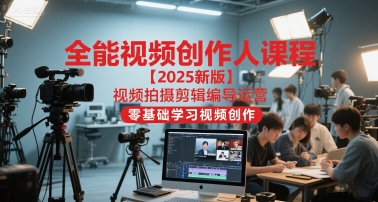 全能视频创作人课程【2025新版】视频拍摄剪辑编导运营，零基础学习视频创作(更新)-乡甜网-郭猛农村淘宝