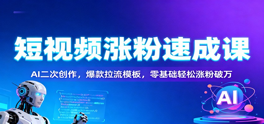 短视频涨粉速成课：AI二次创作，爆款拉流模板，零基础轻松涨粉破万-乡甜网-郭猛农村淘宝