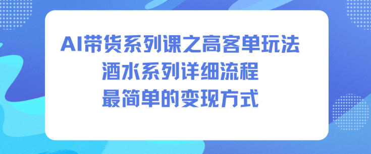 AI带货系列课之高客单玩法，酒水系列，详细流程，最简单的变现方式-乡甜网-郭猛农村淘宝