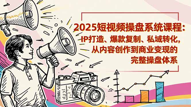 2025短视频操盘线下课程：IP打造、爆款复制、私域转化，从内容创作到商业变现的完整操盘体系-乡甜网-郭猛农村淘宝