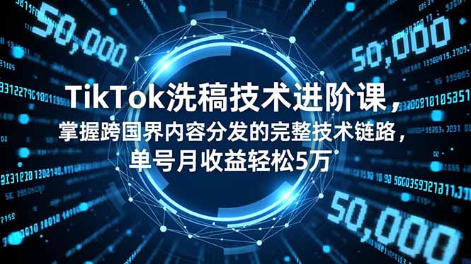 TikTok洗稿技术进阶课，掌握跨国界内容分发的完整技术链路，单号月收益轻松5万-乡甜网-郭猛农村淘宝