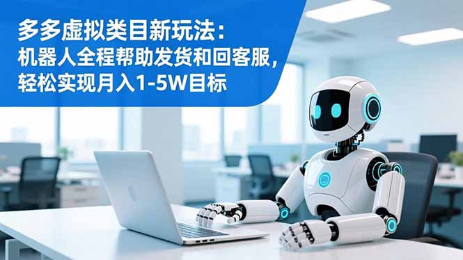 多多虚拟类目新玩法：机器人全程帮助发货和回客服，轻松实现月入1-5W目标-乡甜网-郭猛农村淘宝