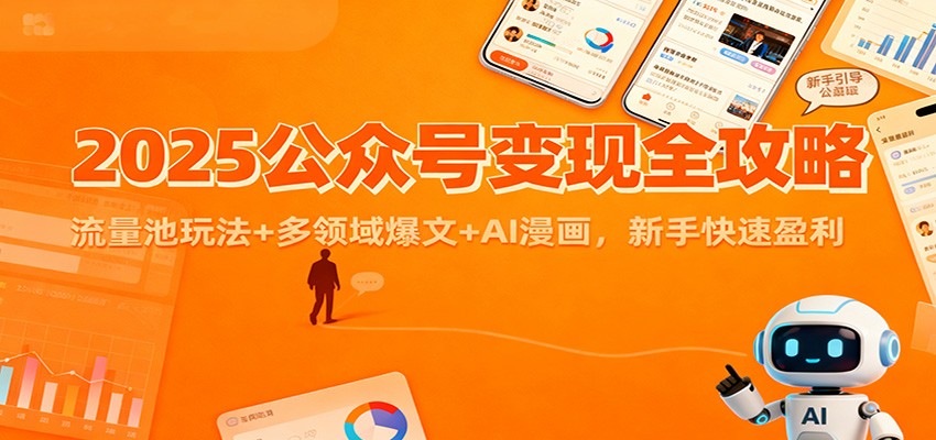 2025公众号变现全攻略：流量池玩法+多领域爆文+AI漫画，新手快速盈利-乡甜网-郭猛农村淘宝