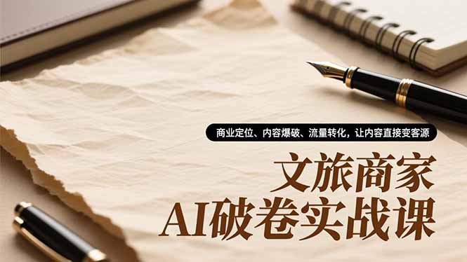 文旅商家AI破卷实战课，商业定位、内容爆破、流量转化，让内容直接变客源-乡甜网-郭猛农村淘宝