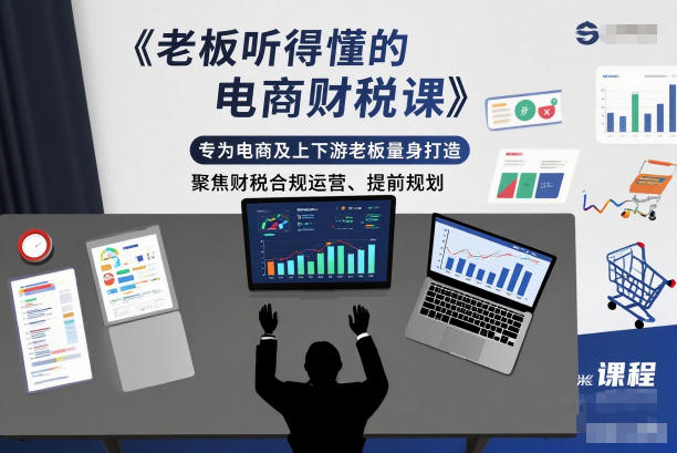 老板听得懂的电商财税课，专为电商及上下游老板量身打造，聚焦财税合规运营、提前规划-乡甜网-郭猛农村淘宝
