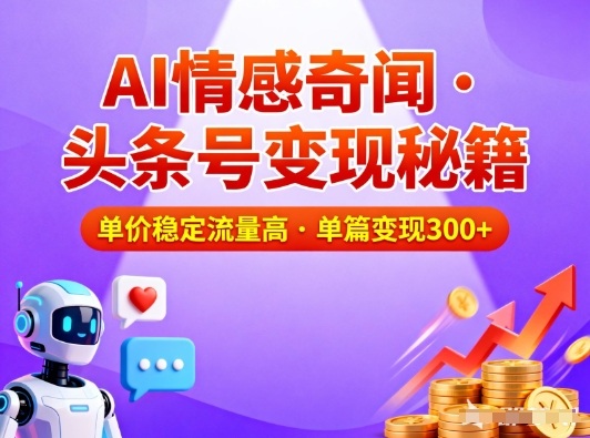 头条号做AI情感奇闻内容，单价稳定流量高，一篇变现3张-乡甜网-郭猛农村淘宝