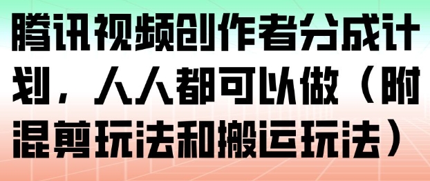 腾讯视频创作者分成计划,人人都可以做(附混剪玩法和搬运玩法)