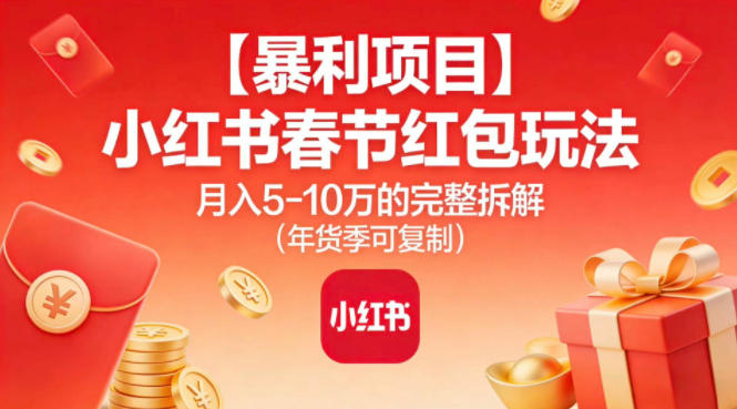 【暴利项目】小红书春节红包玩法月入5W的完整拆解(年货季可复制)-乡甜网-郭猛农村淘宝